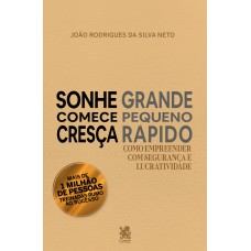 SONHE GRANDE, COMECE PEQUENO E CRESÇA RÁPIDO