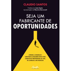 SEJA UM FABRICANTE DE OPORTUNIDADES: APRENDA A ENXERGAR E CONSTRUIR AS MELHORES ROTAS PARA CONQUISTAR PROSPERIDADE NA VIDA, NA CARREIRA E NOS NEGÓCIOS