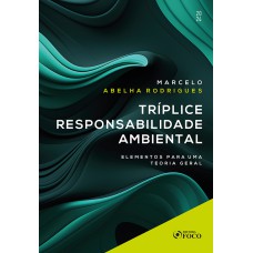 TRÍPLICE RESPONSABILIDADE AMBIENTAL - ELEMENTOS PARA UMA TEORIA GERAL - 1ª ED - 2024