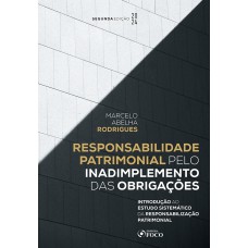 RESPONSABILIDADE PATRIMONIAL PELO INADIMPLEMENTO DAS OBRIGAÇÕES - 2ª ED - 2024: INTRODUÇÃO AO ESTUDO SISTEMÁTICO DA RESPONSABILIZAÇÃO PATRIMONIAL