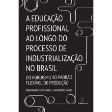 A EDUCAÇÃO PROFISSIONAL AO LONGO DO PROCESSO DE INDUSTRIALIZAÇÃO NO BRASIL