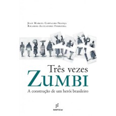 TRÊS VEZES ZUMBI: A CONSTRUÇÃO DE UM HERÓI BRASILEIRO