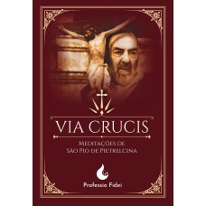 VIA CRUCIS: MEDITAÇÕES DE SÃO PADRE PIO