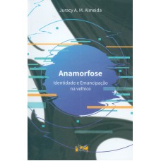 ANAMORFOSE - IDENTIDADE E EMANCIPAÇÃO NA VELHICE