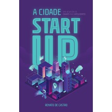 A CIDADE STARTUP: UMA NOVA ERA DE CIDADES MAIS INTELIGENTES