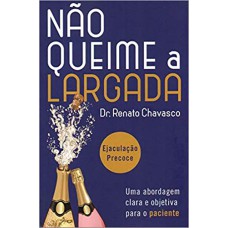 EJACULAÇÃO PRECOCE NÃO QUEIME A LARGADA - UMA ABORDAGEM CLARA E OBJETIVA PARA O PACIENTE