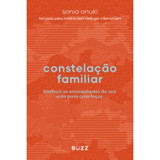 CONSTELAÇÃO FAMILIAR: DESFAÇA OS EMARANHADOS DA SUA VIDA PARA CRIAR LAÇOS