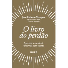 O LIVRO DO PERDÃO: APRENDA A CONSTRUIR UMA VIDA SEM CULPAS