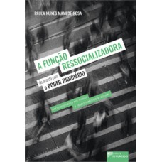 A função ressocializadora de acordo com o poder judiciário: encarceramento em massa e responsabilidade estatal