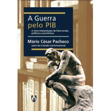 A GUERRA PELO PIB: A NOVA INTERPRETAÇÃO DE FATOS SOCIAIS, POLÍTICOS E ECONÔMICOS