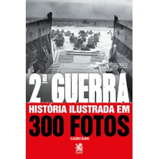 SEGUNDA GUERRA HISTÓRIA ILUSTRADA EM 300 FOTOS