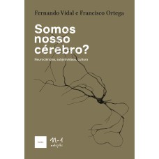 SOMOS NOSSO CÉREBRO? - NEUROCIÊNCIAS, SUBJETIVIDADE, CULTURA