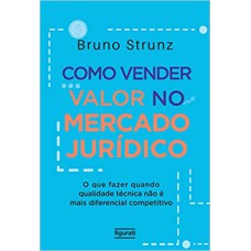 COMO VENDER VALOR NO MERCADO JURÍDICO: O QUE FAZER QUANDO QUALIDADE TÉCNICA NÃO É MAIS DIFERENCIAL COMPETITIVO