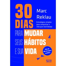 30 DIAS PARA MUDAR SEUS HÁBITOS E SUA VIDA: ESTRATÉGIAS SIMPLES PARA CONQUISTAR A VIDA QUE VOCÊ DESEJA