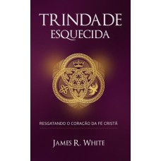 TRINDADE ESQUECIDA: RESGATANDO O CORAÇÃO DA FÉ CRISTÃ - LANÇAMENTO