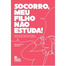 SOCORRO, MEU FILHO NÃO ESTUDA!: DICAS QUE VÃO MUDAR PARA SEMPRE A RELAÇÃO DO SEU FILHO COM OS ESTUDOS