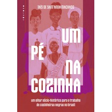 UM PÉ NA COZINHA: UM OLHAR SÓCIO-HISTÓRICO PARA O TRABALHO DE COZINHEIRAS NEGRAS NO BRASIL