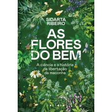 AS FLORES DO BEM: A CIÊNCIA E A HISTÓRIA DA LIBERTAÇÃO DA MACONHA