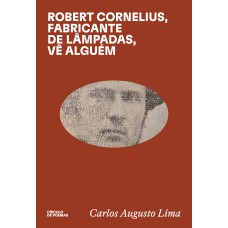 ROBERT CORNELIUS: FABRICANTE DE LÂMPADAS, VÊ ALGUÉM