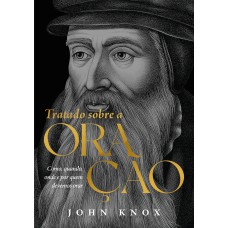 TRATADO SOBRE A ORAÇÃO: COMO, QUANDO, ONDE E POR QUEM DEVEMOS ORAR