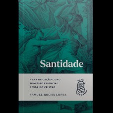 SANTIDADE: A SANTIFICAÇÃO COMO PROCESSO ESSENCIAL À VIDA DO CRISTÃO