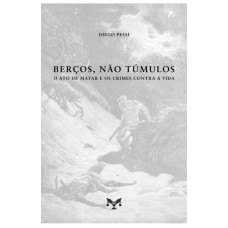 BERÇOS, NÃO TÚMULOS - O ATO DE MATAR E OS CRIMES CONTRA A VIDA