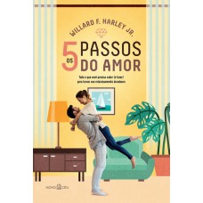 OS CINCO PASSOS DO AMOR: TUDO O QUE VOCÊ PRECISA SABER (E FAZER) PARA TORNAR SEU RELACIONAMENTO DURADOURO.