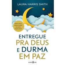 ENTREGUE PRA DEUS E DURMA EM PAZ: PREOCUPE-SE MENOS, DURMA MELHOR E SONHE MUITO