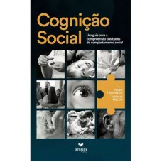 COGNIÇÃO SOCIAL: UM GUIA PARA A COMPREENSÃO DAS BASES DO COMPORTAMENTO SOCIAL