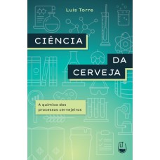 CIÊNCIA DA CERVEJA: A QUÍMICA DOS PROCESSOS CERVEJEIROS