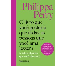 O LIVRO QUE VOCÊ GOSTARIA QUE TODAS AS PESSOAS QUE VOCÊ AMA LESSEM: (E TALVEZ ALGUMAS QUE VOCÊ NÃO AME)