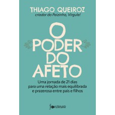 O PODER DO AFETO: UMA JORNADA DE 21 DIAS PARA UMA RELAÇÃO MAIS EQUILIBRADA E PRAZEROSA ENTRE PAIS E FILHOS