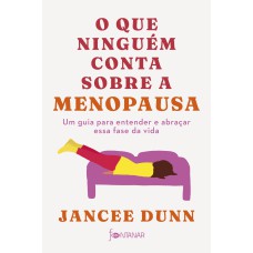 O QUE NINGUÉM CONTA SOBRE A MENOPAUSA: UM GUIA PARA ENTENDER E ABRAÇAR ESSA FASE DA VIDA