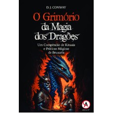 O grimório da magia dos dragões: um compêndio de rituais e práticas mágicas de bruxaria