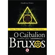 O Caibalion para bruxos: rituais, magia e bruxaria à luz dos 7 princípios herméticos