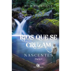 RIOS QUE SE CRUZAM: LIVRO 1: NASCENTES - PARTE 1