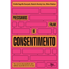 PRECISAMOS FALAR DE CONSENTIMENTO: UMA CONVERSA DESCOMPLICADA SOBRE VIOLÊNCIA SEXUAL ALÉM DO SIM E DO NÃO