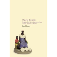 O POVO DO SANTO: RELIGIÃO, HISTÓRIA E CULTURA DOS ORIXÁS, VODUNS, INQUICES E CABOCLOS