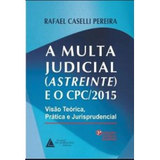 A MULTA JUDICIAL (ASTREINTE) E O CPC/2015 - VISÃO TEÓRICA, PRÁTICA E JURISPRUDENCIAL