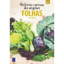 COLEÇÃO HISTÓRIAS CURIOSAS DOS VEGETAIS: FOLHAS E FLORES