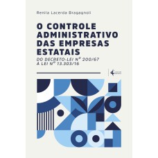 O CONTROLE ADMINISTRATIVO DAS EMPRESAS ESTATAIS:: DO DECRETO-LEI Nº 200/67 À LEI Nº 13.303/16