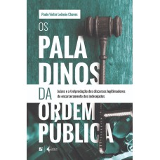 OS PALADINOS DA ORDEM PÚBLICA: JUÍZES E A (RE)PRODUÇÃO DOS DISCURSOS LEGITIMADORES DO ENCARCERAMENTO DOS INDESEJADOS