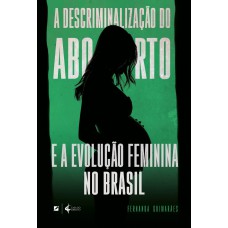 A DESCRIMINALIZAÇÃO DO ABORTO E A EVOLUÇÃO FEMININA NO BRASIL