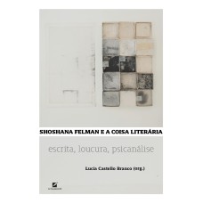 SHOSHANA FELMAN E A COISA LITERÁRIA: ESCRITA, LOUCURA, PSICANÁLISE