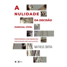 A NULIDADE DA DECISÃO JUDICIAL CÍVEL: PROFERIDA COM BASE EM PRECEDENTES NÃO VINCULANTES