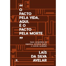 O PACTO PELA VIDA, AQUI, É O PACTO PELA MORTE: BASES COMUNITÁRIAS DE SEGURANÇA, TERRITÓRIOS NEGROS E CONTROLE RACIALIZADO