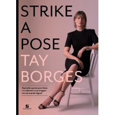 STRIKE A POSE: APRENDA A POSAR PARA FOTOS E A VALORIZAR SUA IMAGEM EM UM MUNDO DIGITAL