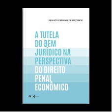 A TUTELA DO BEM JURÍDICO NA PERSPECTIVA DO DIREITO PENAL ECONÔMICO