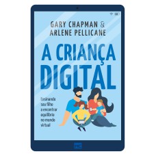 A CRIANÇA DIGITAL: ENSINANDO SEU FILHO A ENCONTRAR EQUILÍBRIO NO MUNDO VIRTUAL