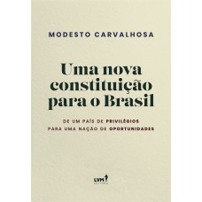 UMA NOVA CONSTITUIÇÃO PARA O BRASIL: DE UM PAÍS DE PRIVILÉGIOS PARA UMA NAÇÃO DE OPORTUNIDADES